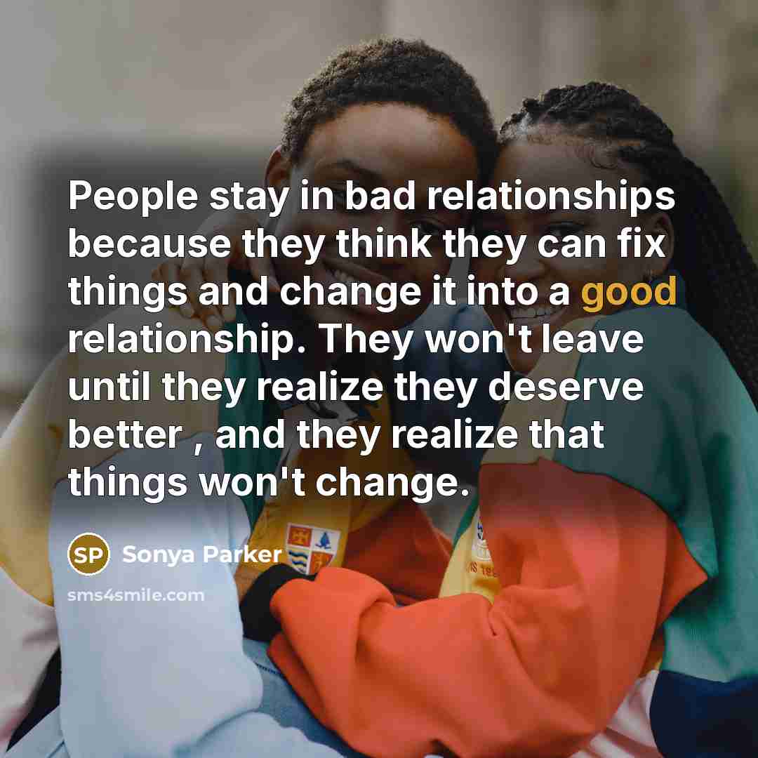 “People stay in bad relationships because they think they can…” quote by Sonya Parker