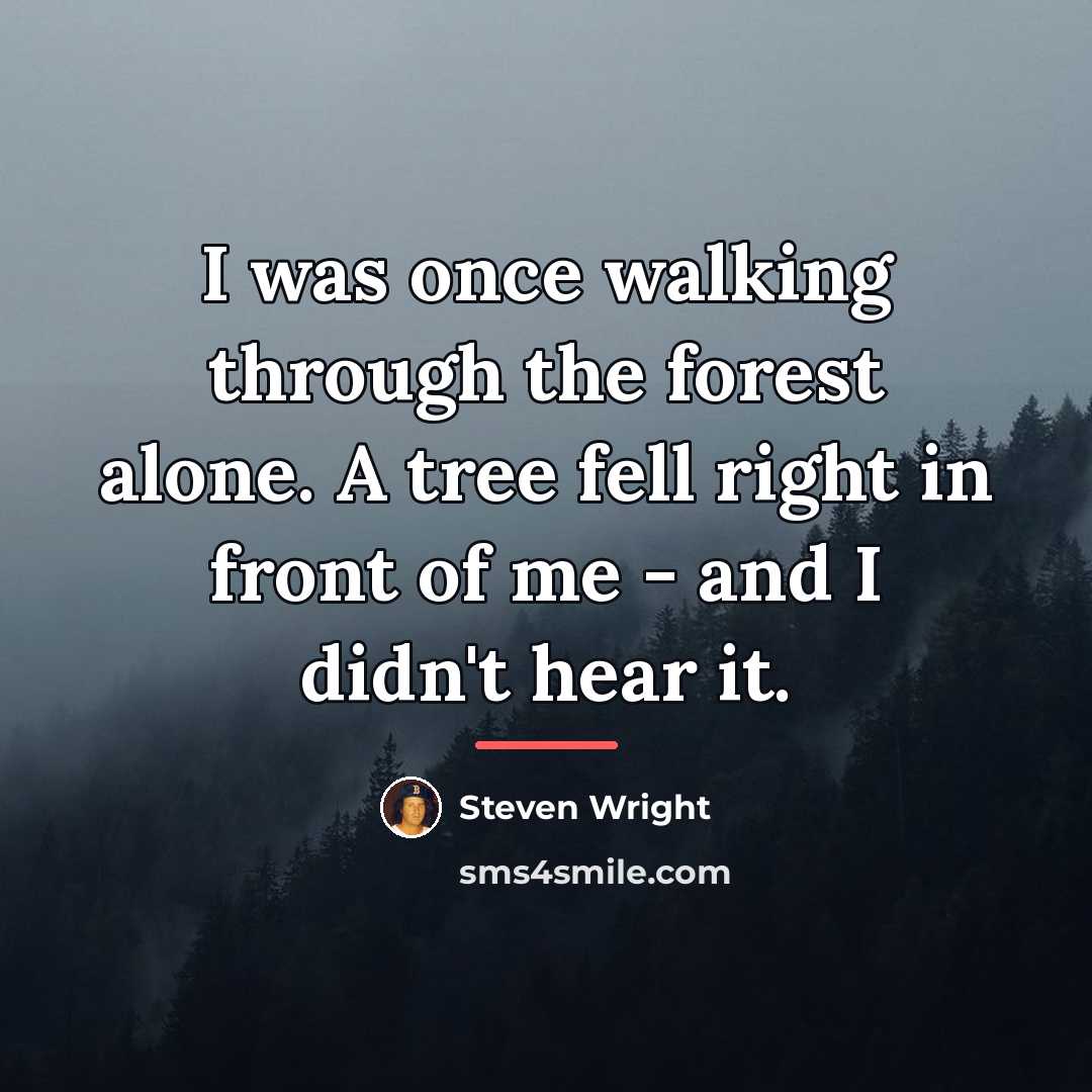 “I was once walking through the forest alone. A tree…” quote by Steven Wright