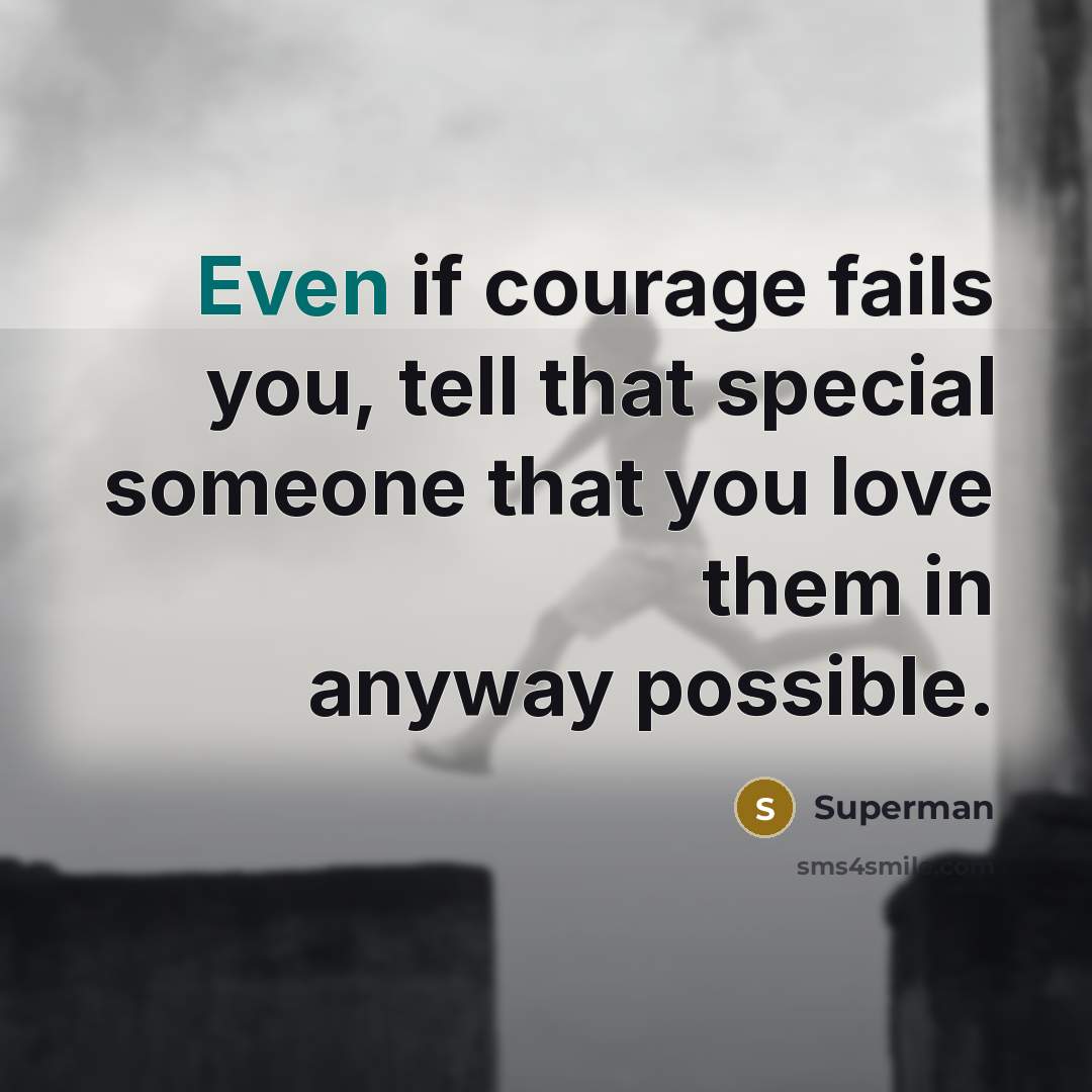 “Even if courage fails you, tell that special someone that…” quote by Superman