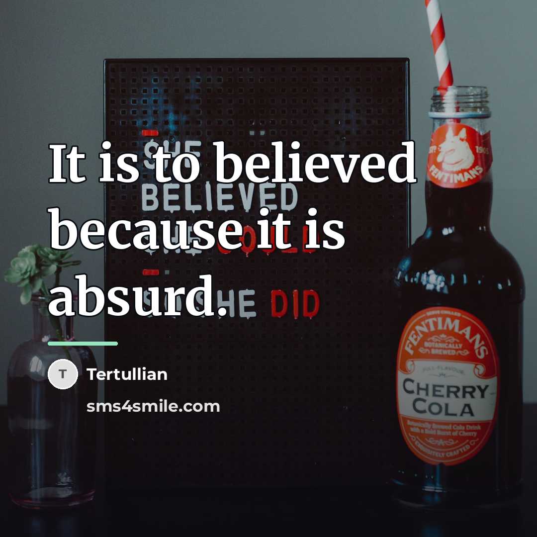 “It is to believed because it is absurd.…” quote by Tertullian
