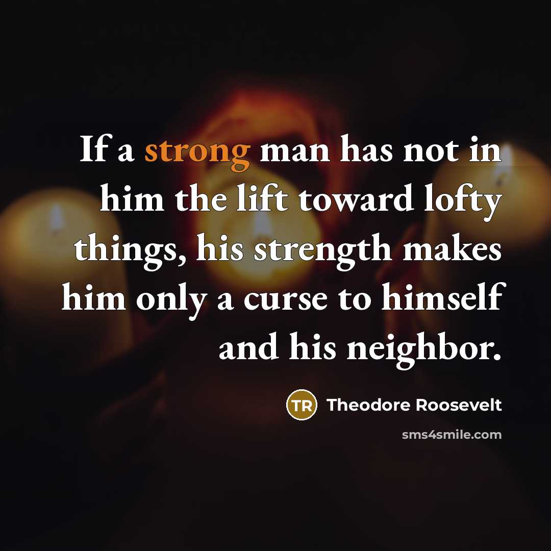 “If a strong man has not in him the lift…” quote by Theodore Roosevelt