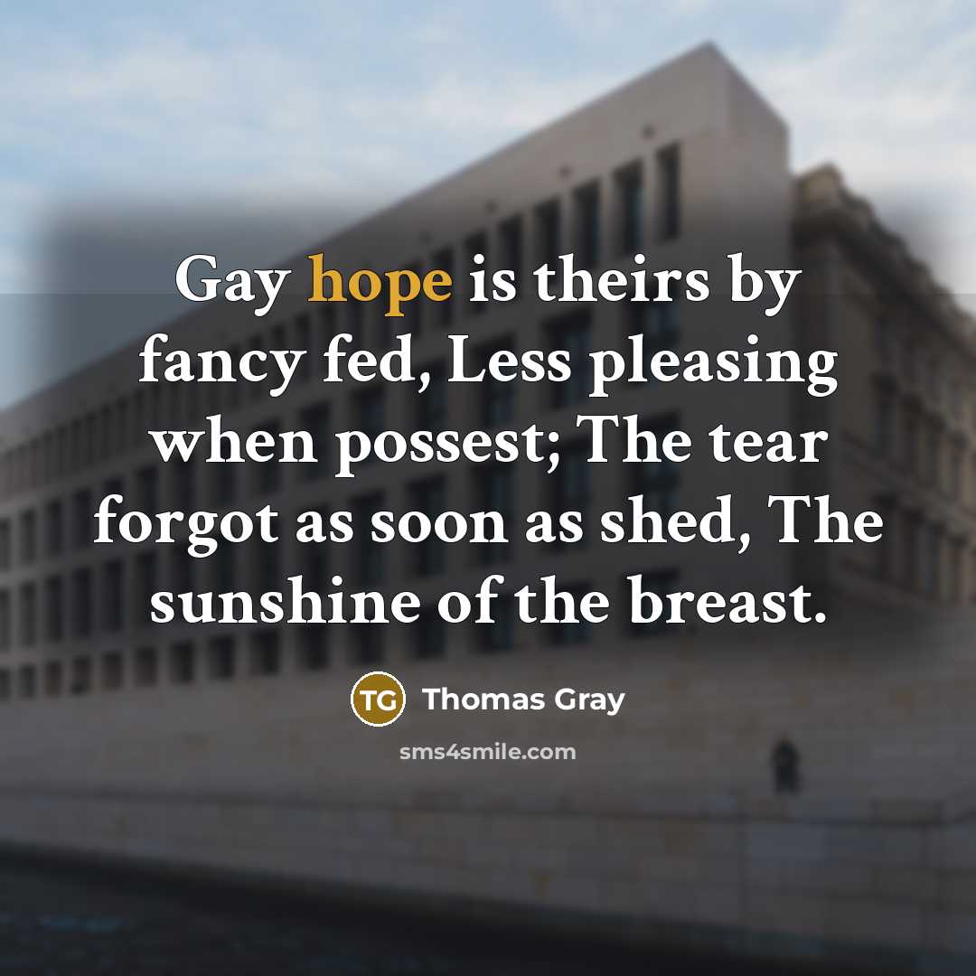 “Gay hope is theirs by fancy fed, Less pleasing when…” quote by Thomas Gray