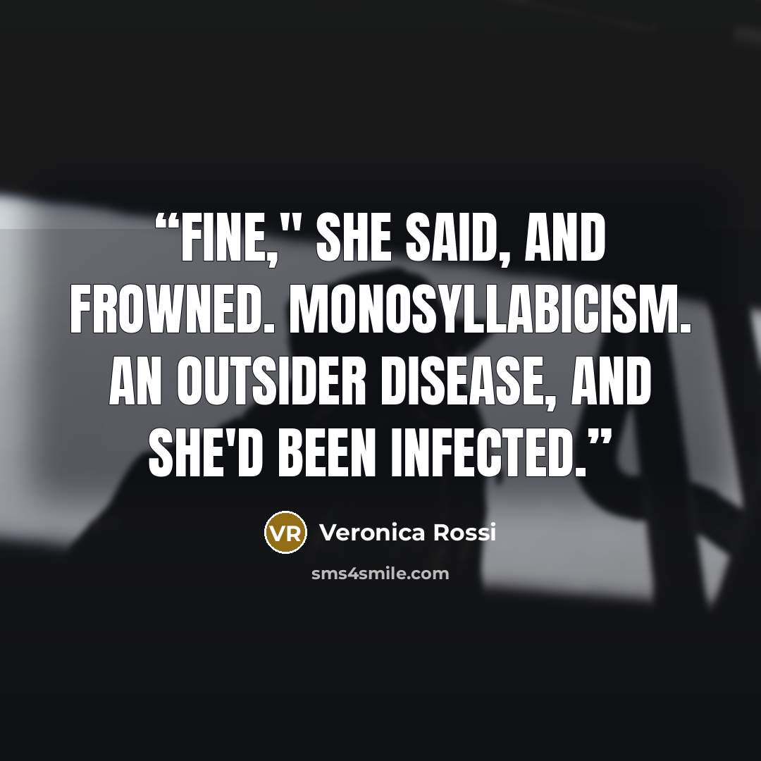 “Fine," she said, and frowned. Monosyllabicism. An Outsider disease, and she'd been infected.” quote by Veronica Rossi