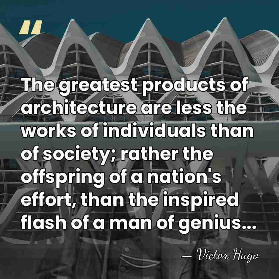 The greatest products of architecture are less the works of individuals than&hellip; - Victor Hugo