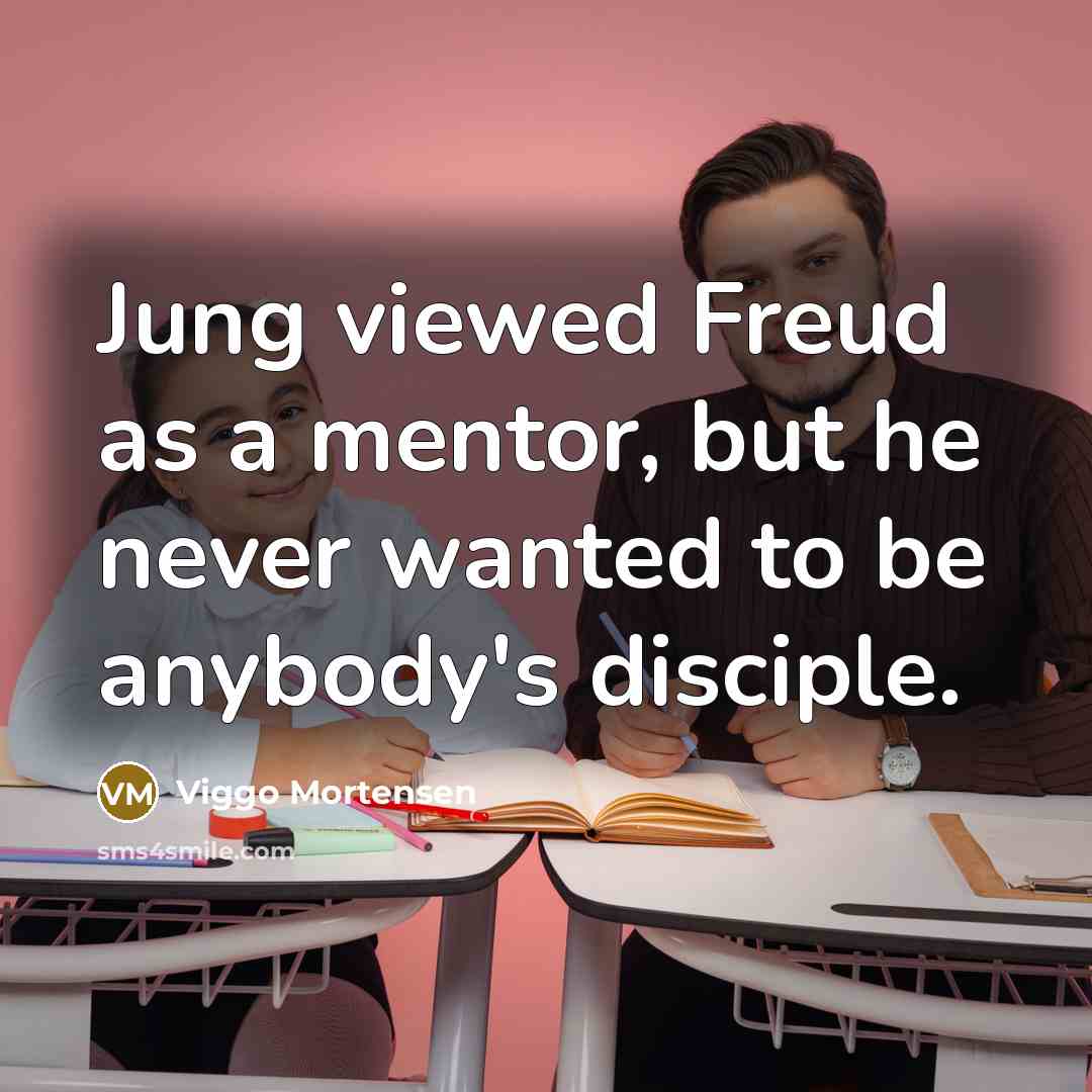 “Jung viewed Freud as a mentor, but he never wanted…” quote by Viggo Mortensen