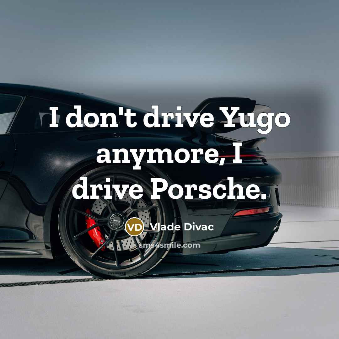 “I don't drive Yugo anymore, I drive Porsche.…” quote by Vlade Divac