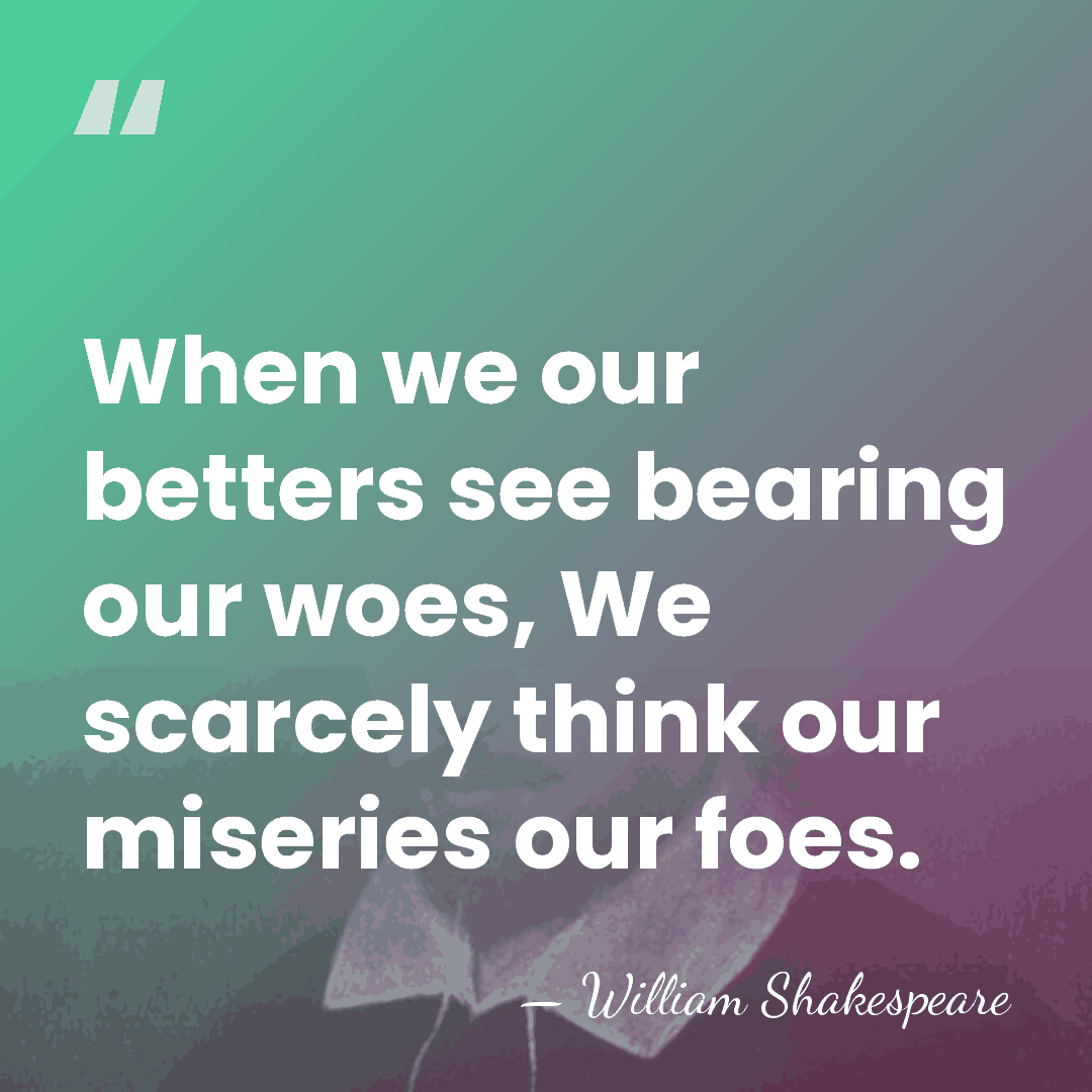 When we our betters see bearing our woes, We scarcely think our&hellip; - William Shakespeare