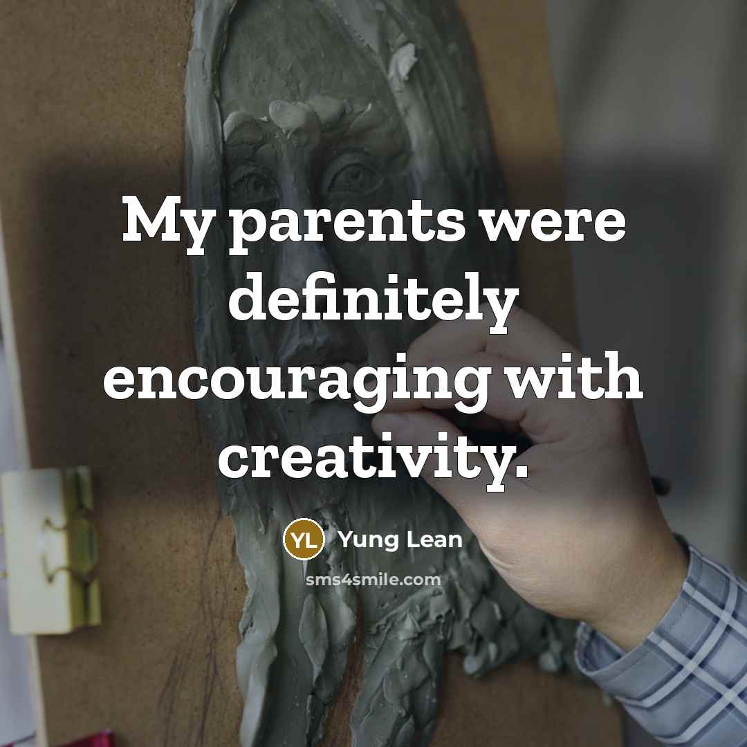 “My parents were definitely encouraging with creativity.…” quote by Yung Lean
