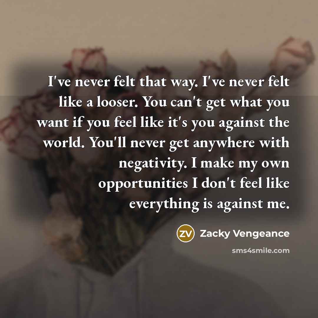 “I've never felt that way. I've never felt like a…” quote by Zacky Vengeance
