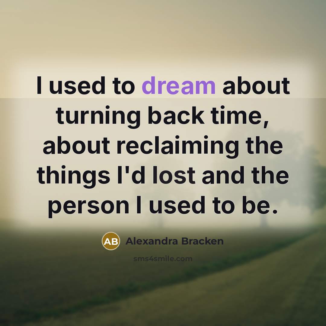 “I used to dream about turning back time, about reclaiming…” quote by Alexandra Bracken