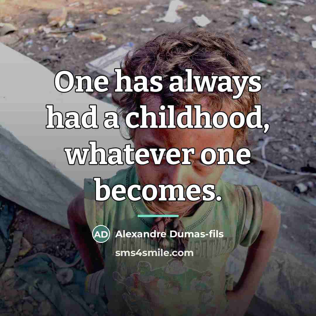 “One has always had a childhood, whatever one becomes.…” quote by Alexandre Dumas-fils