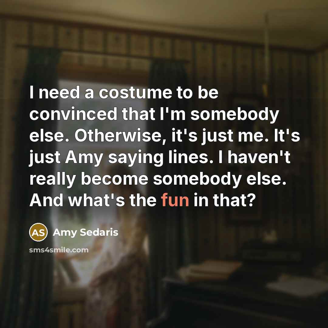 “I need a costume to be convinced that I'm somebody…” quote by Amy Sedaris
