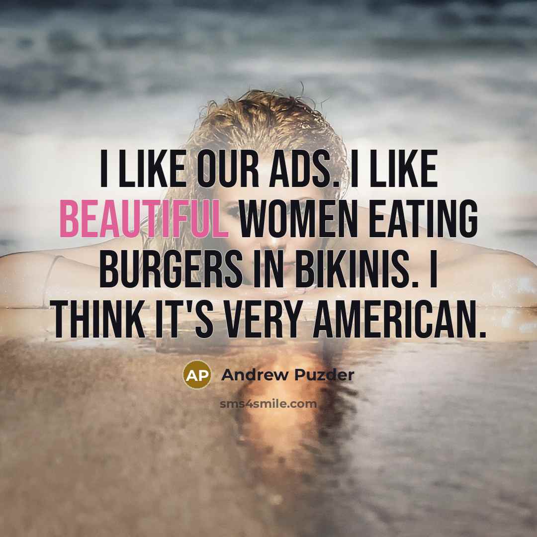 “I like our ads. I like beautiful women eating burgers…” quote by Andrew Puzder