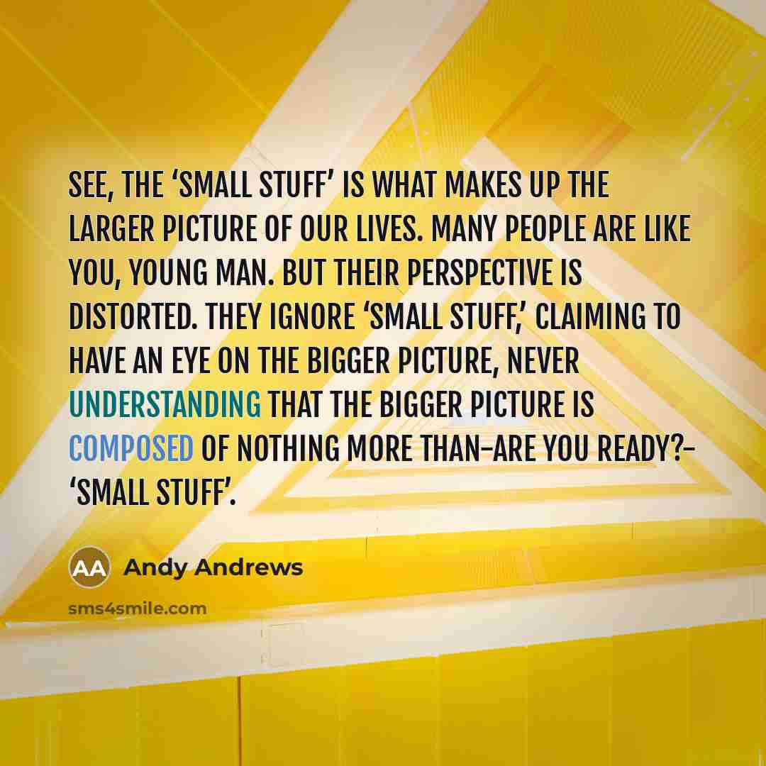 “See, the ‘small stuff’ is what makes up the larger…” quote by Andy Andrews