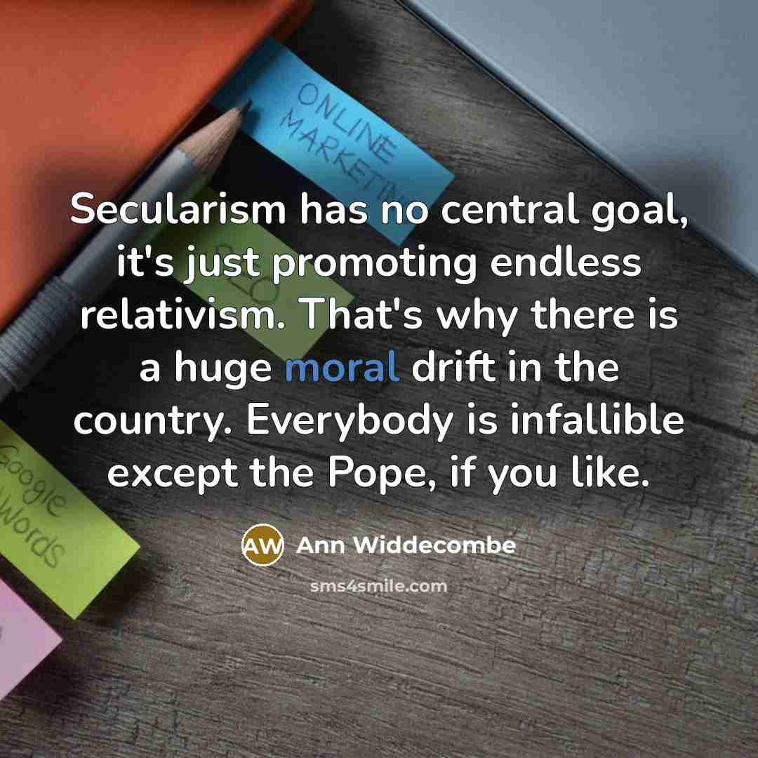 “Secularism has no central goal, it's just promoting endless relativism.…” quote by Ann Widdecombe