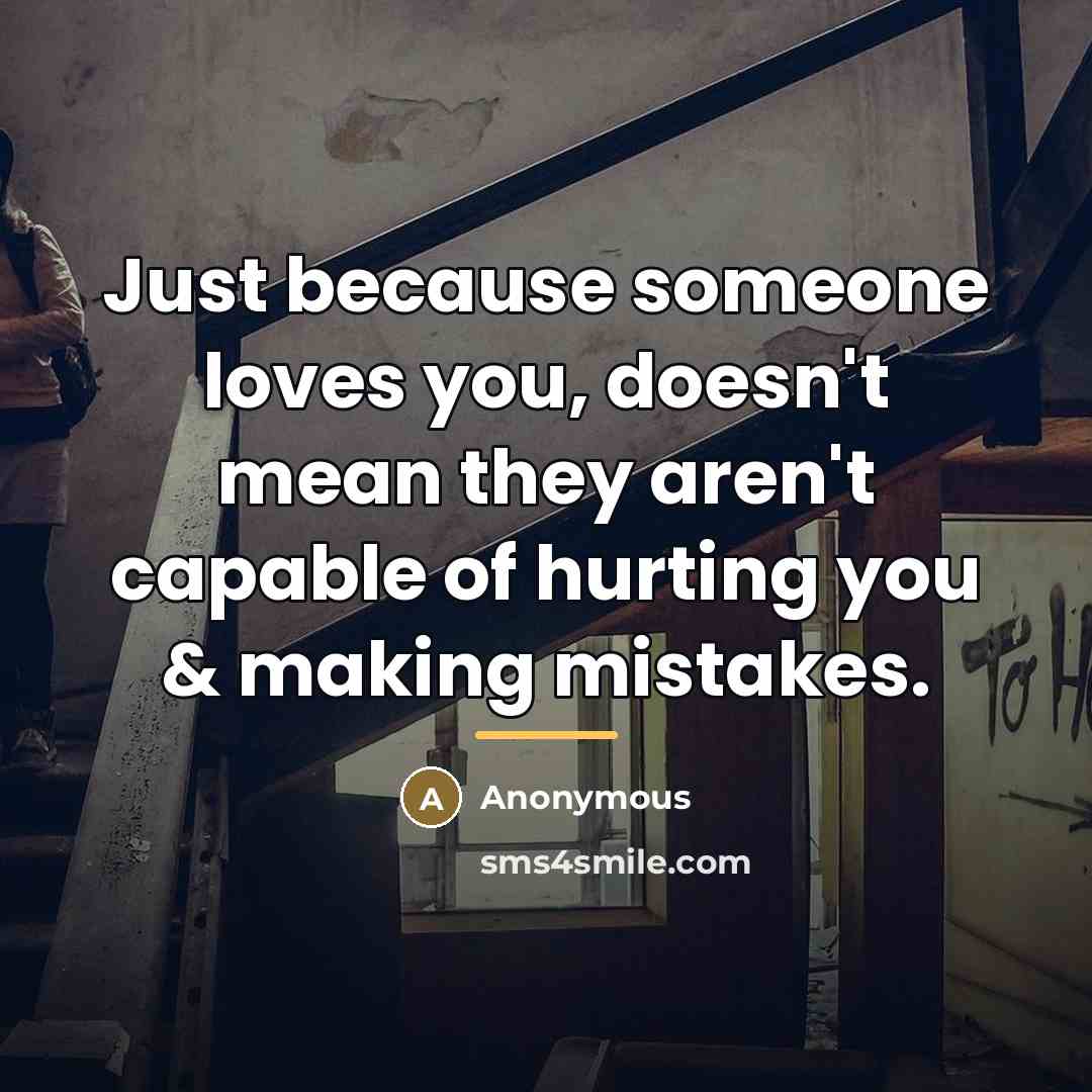 “Just because someone loves you, doesn't mean they aren't capable…” quote by Anonymous