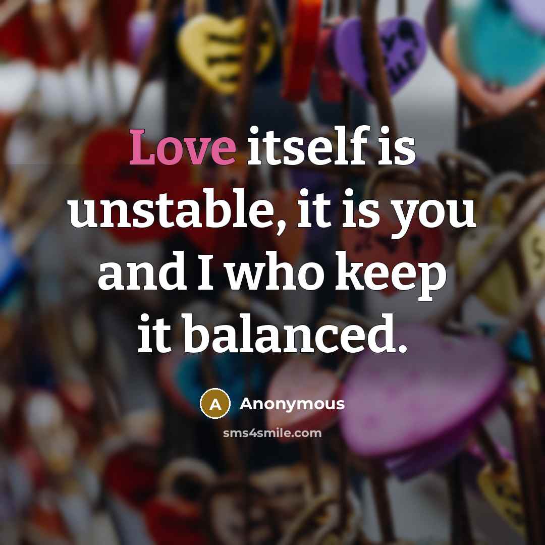 “Love itself is unstable, it is you and I who…” quote by Anonymous