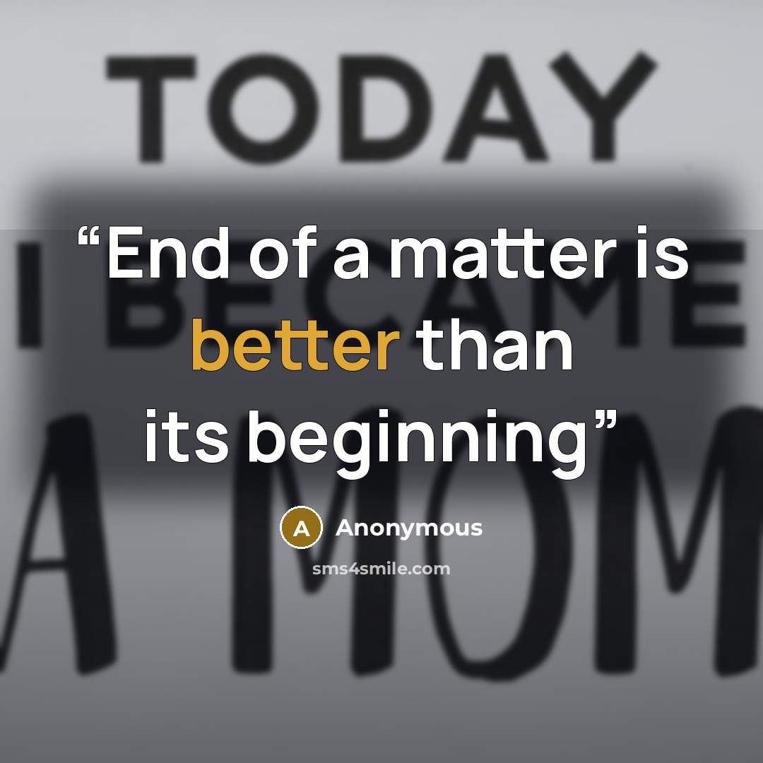 “End of a matter is better than its beginning” quote by Anonymous