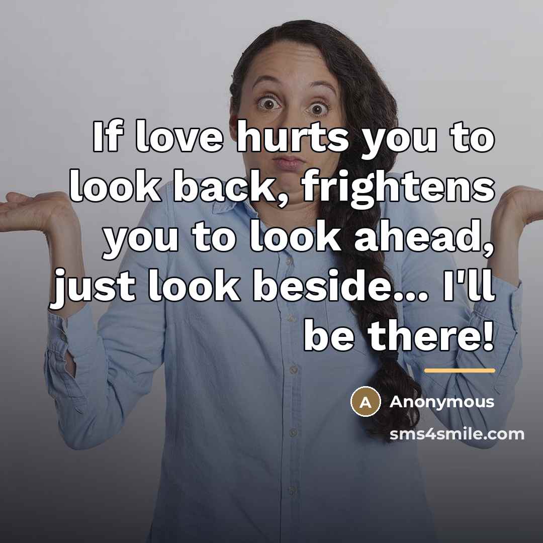 “If love hurts you to look back, frightens you to…” quote by Anonymous