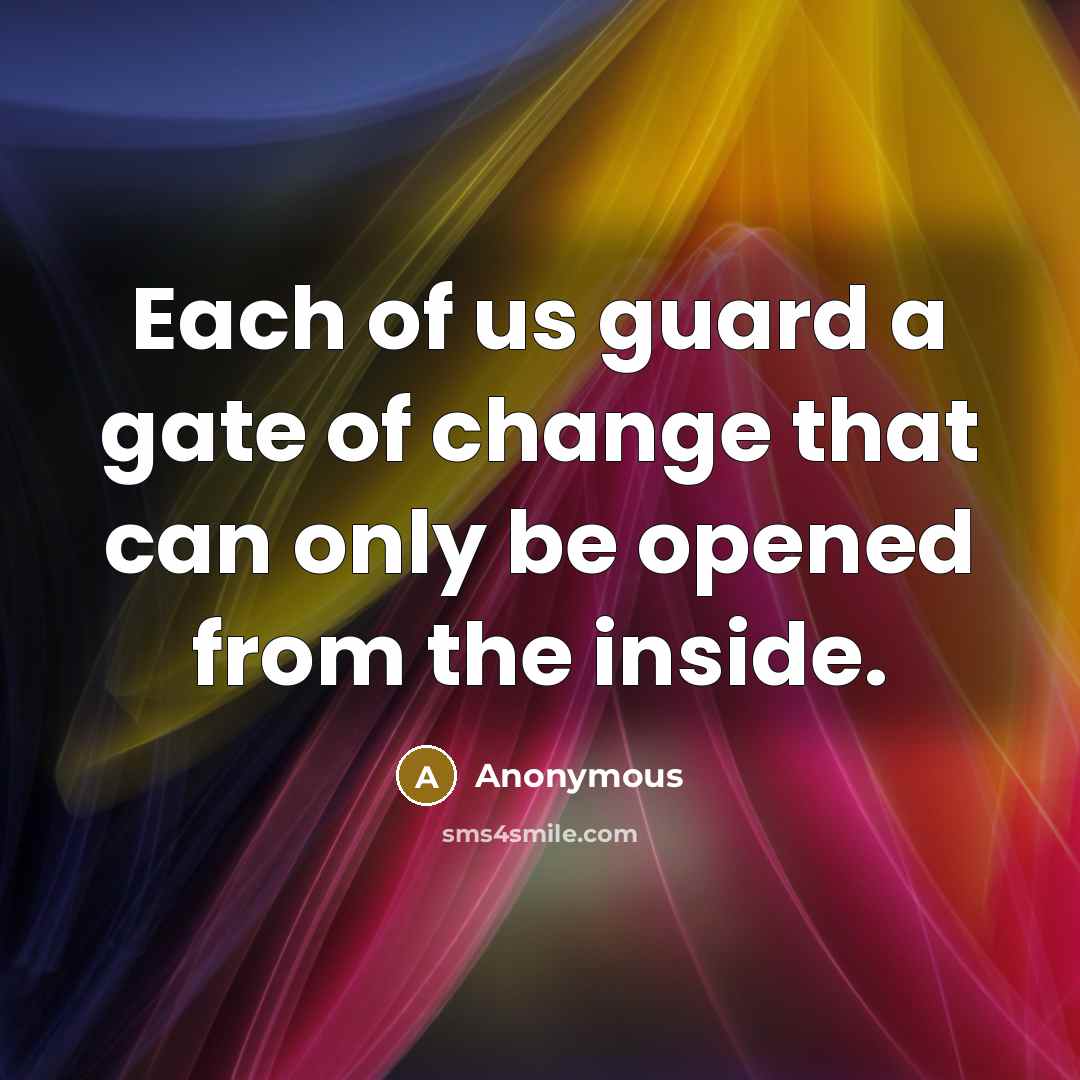 “Each of us guard a gate of change that can…” quote by Anonymous