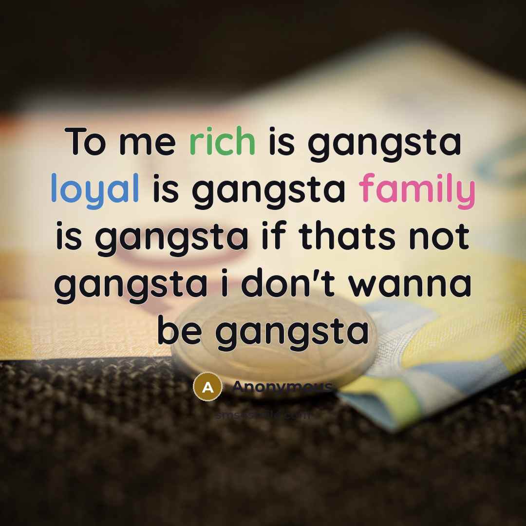 “To me rich is gangsta loyal is gangsta family is gangsta if thats not gangsta i don't wanna be gangsta” quote by Anonymous