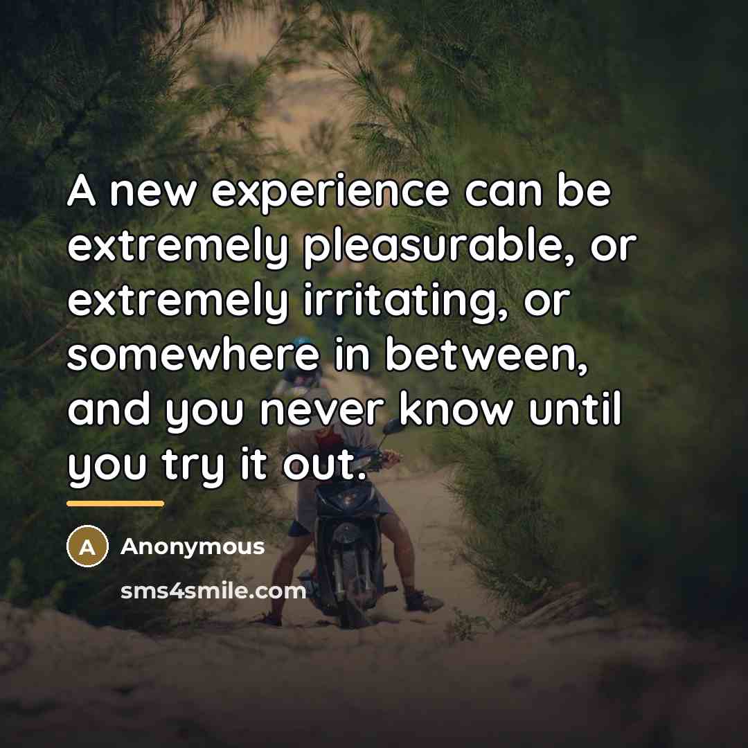 “A new experience can be extremely pleasurable, or extremely irritating,…” quote by Anonymous