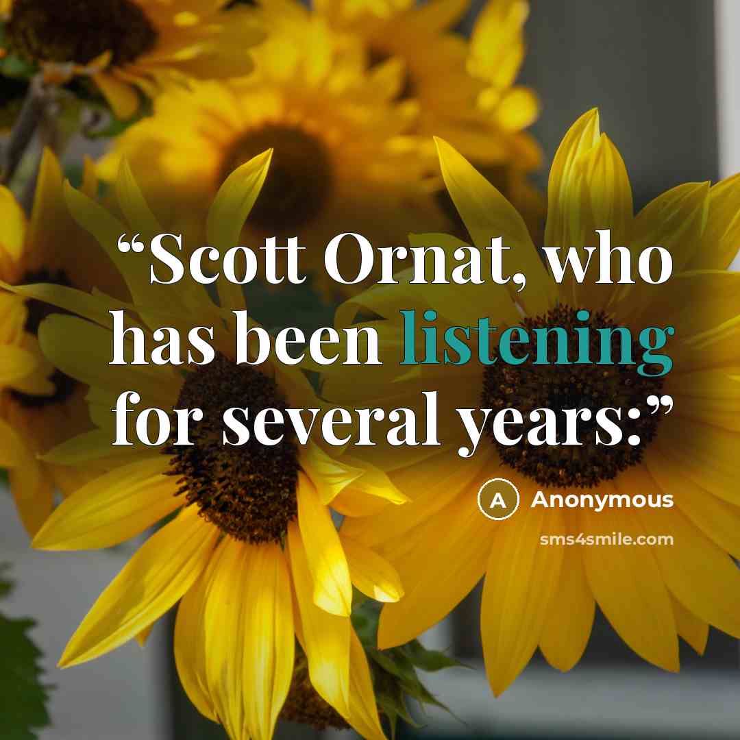 “Scott Ornat, who has been listening for several years:” quote by Anonymous