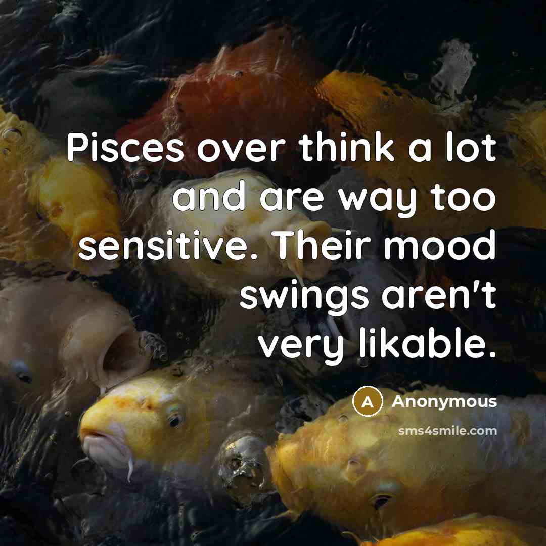 “Pisces over think a lot and are way too sensitive.…” quote by Anonymous