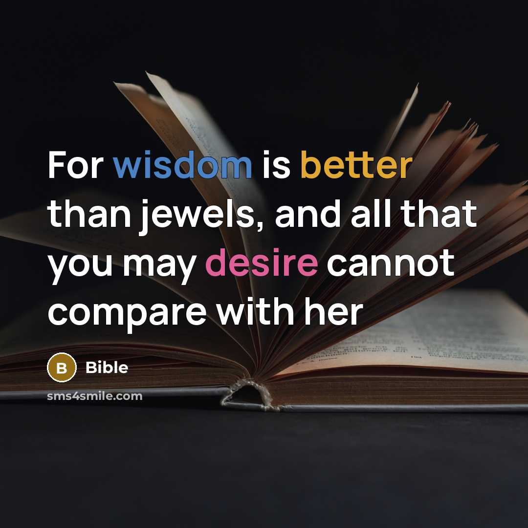 “For wisdom is better than jewels, and all that you may desire cannot compare with her” quote by Bible