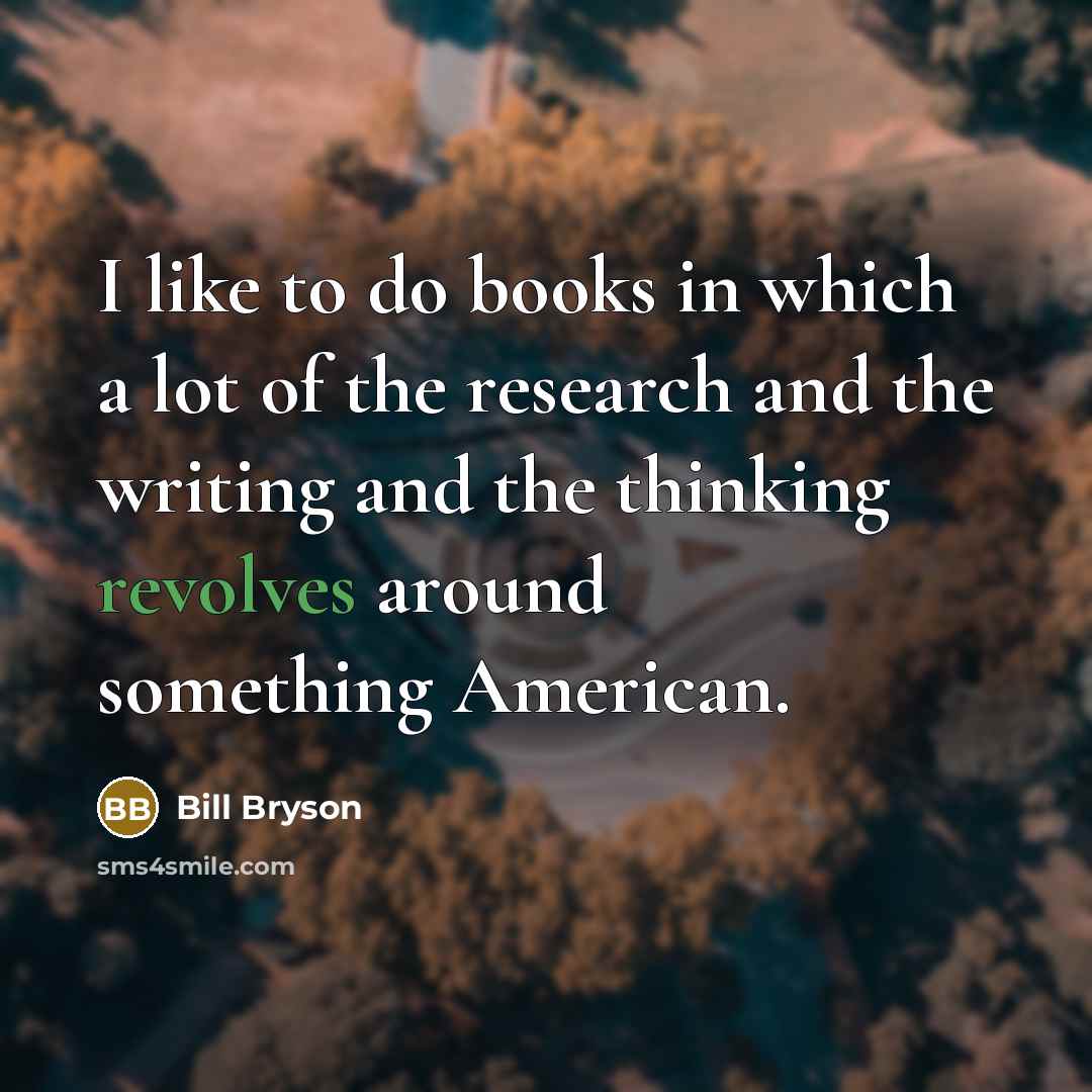 “I like to do books in which a lot of…” quote by Bill Bryson