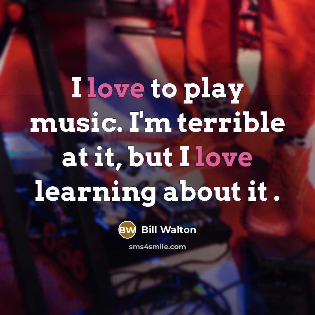 “I love to play music. I'm terrible at it, but…” quote by Bill Walton
