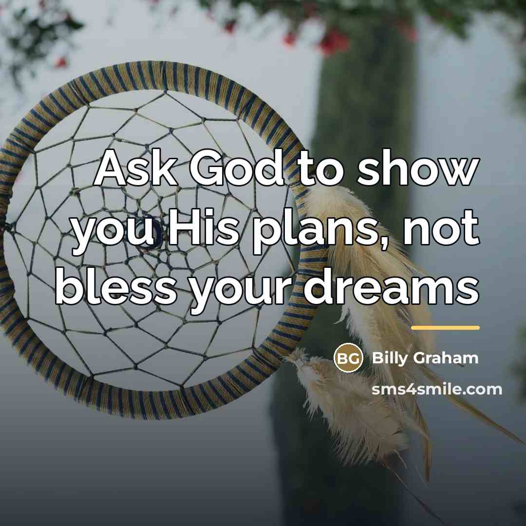 “Ask God to show you His plans, not bless your…” quote by Billy Graham