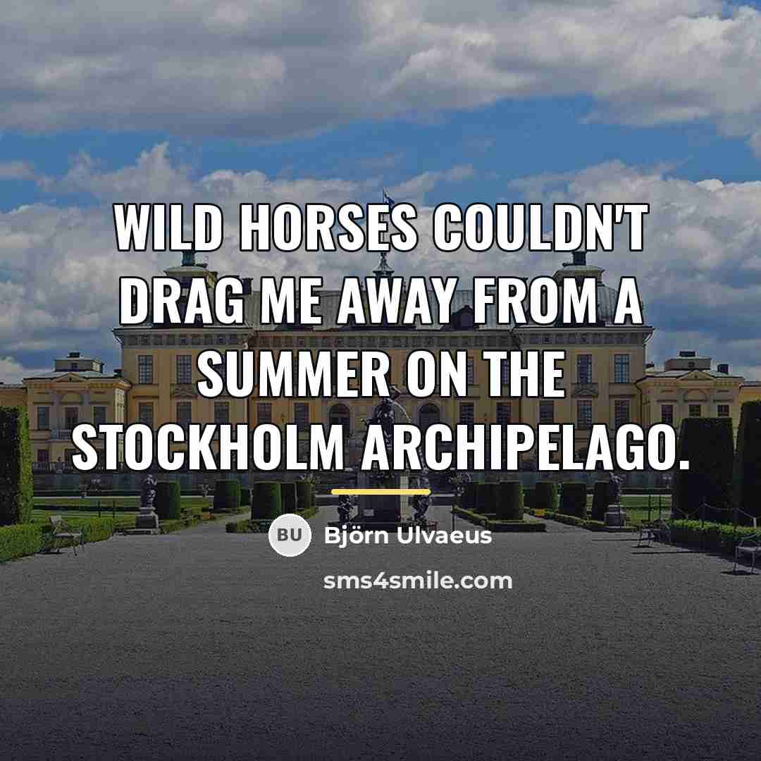 “Wild horses couldn't drag me away from a summer on…” quote by Bjorn Ulvaeus