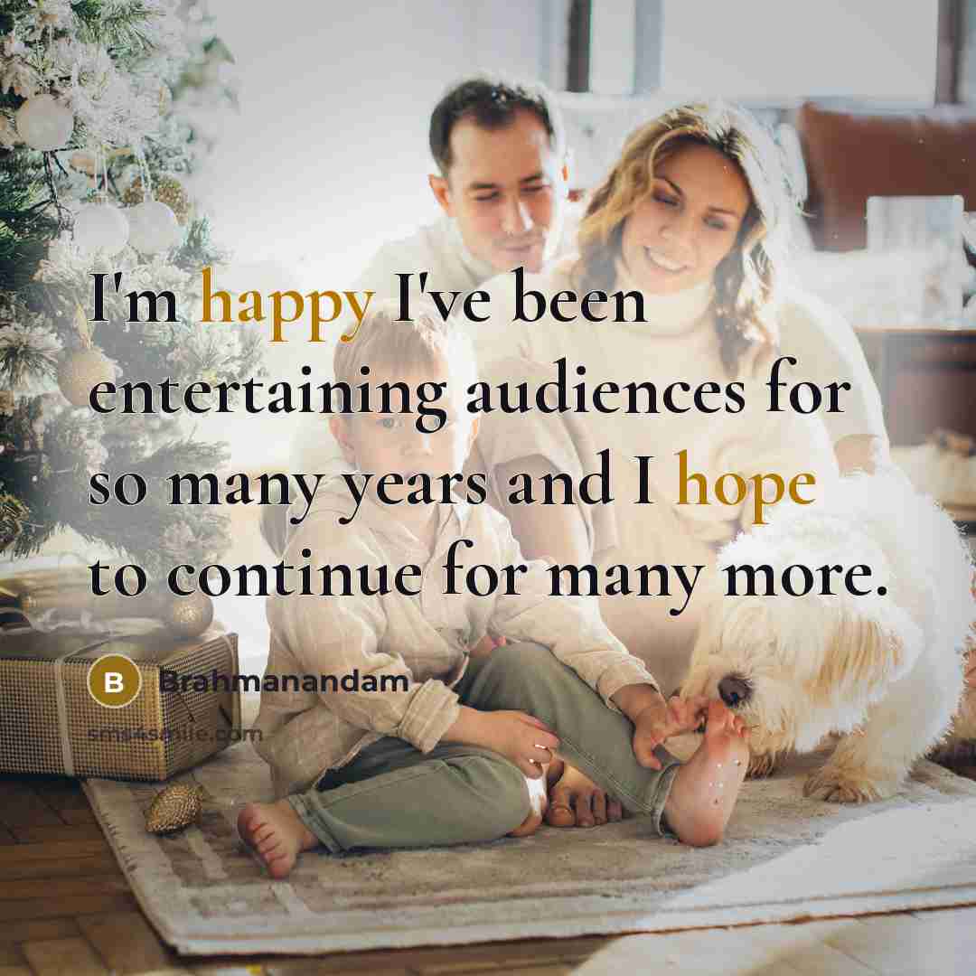 “I'm happy I've been entertaining audiences for so many years and I hope to continue for many more.” quote by Brahmanandam
