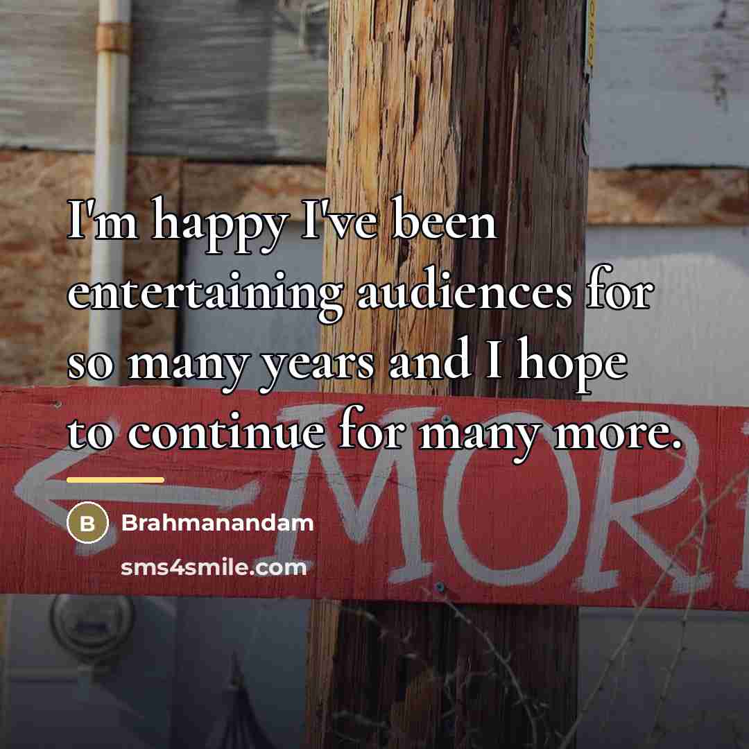 “I'm happy I've been entertaining audiences for so many years…” quote by Brahmanandam