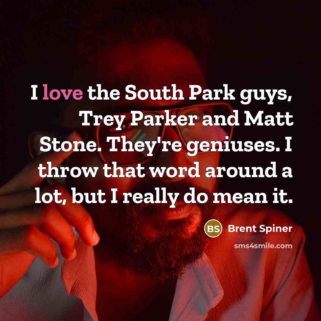 “I love the South Park guys, Trey Parker and Matt…” quote by Brent Spiner