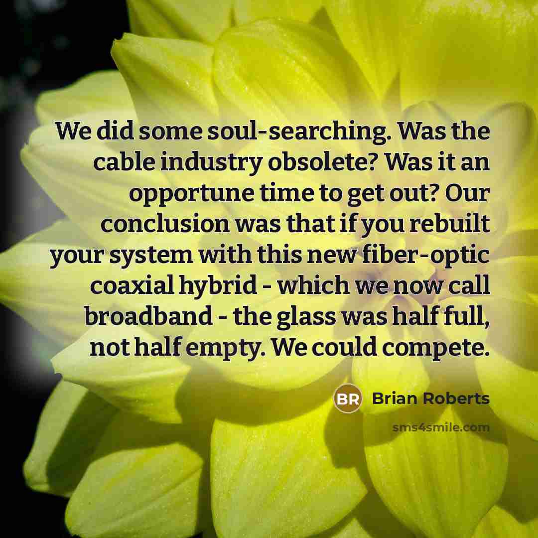 “We did some soul-searching. Was the cable industry obsolete? Was…” quote by Brian Roberts