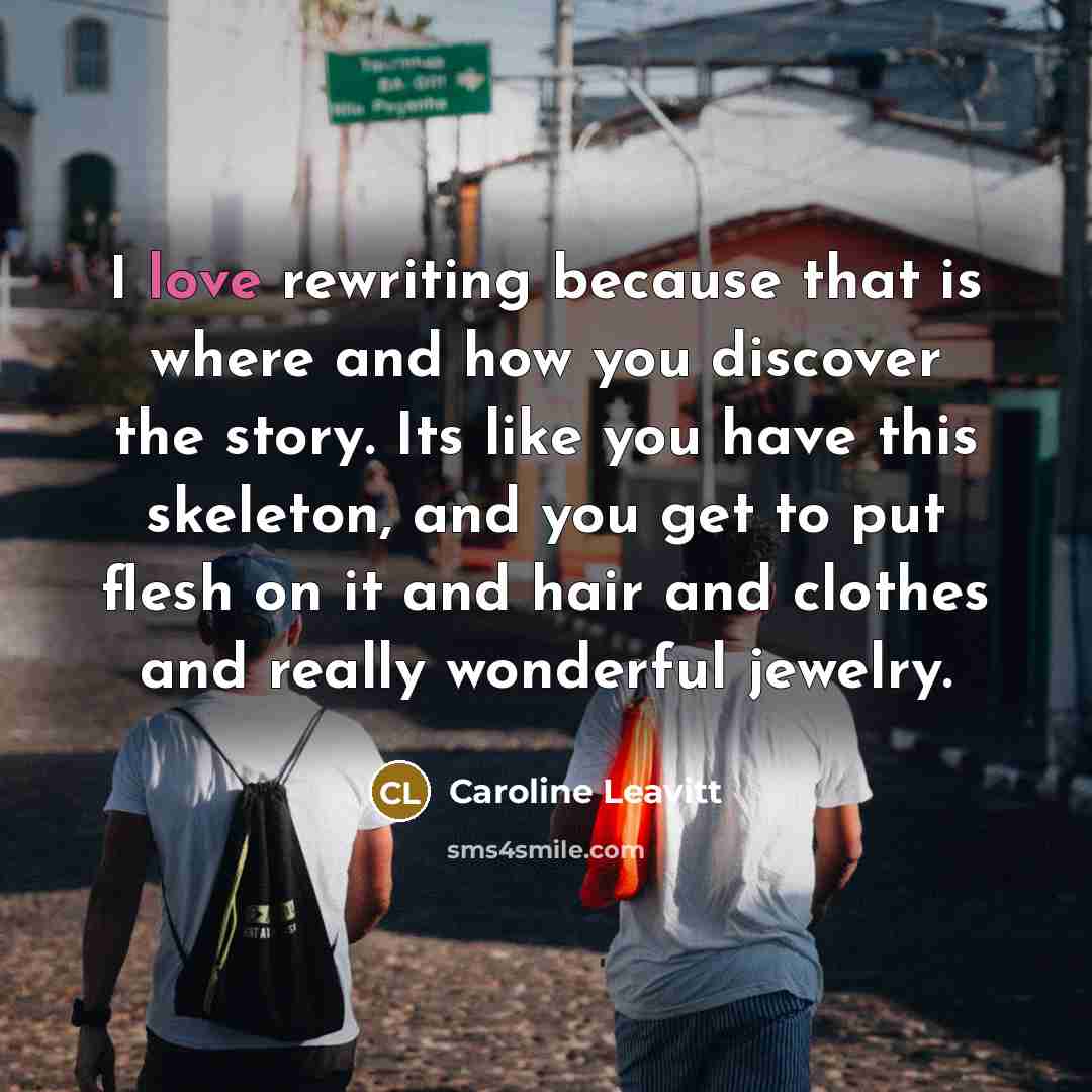 “I love rewriting because that is where and how you…” quote by Caroline Leavitt