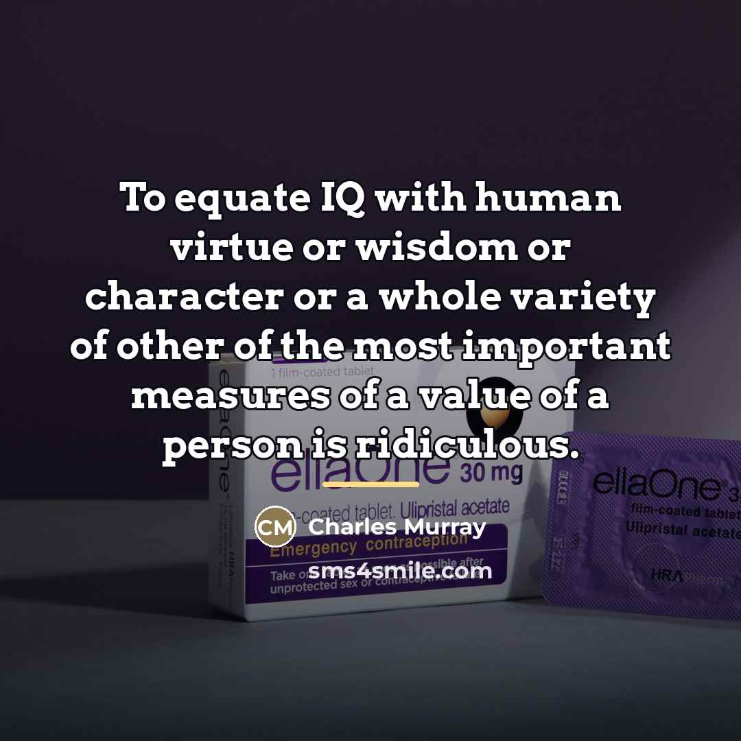 “To equate IQ with human virtue or wisdom or character…” quote by Charles Murray