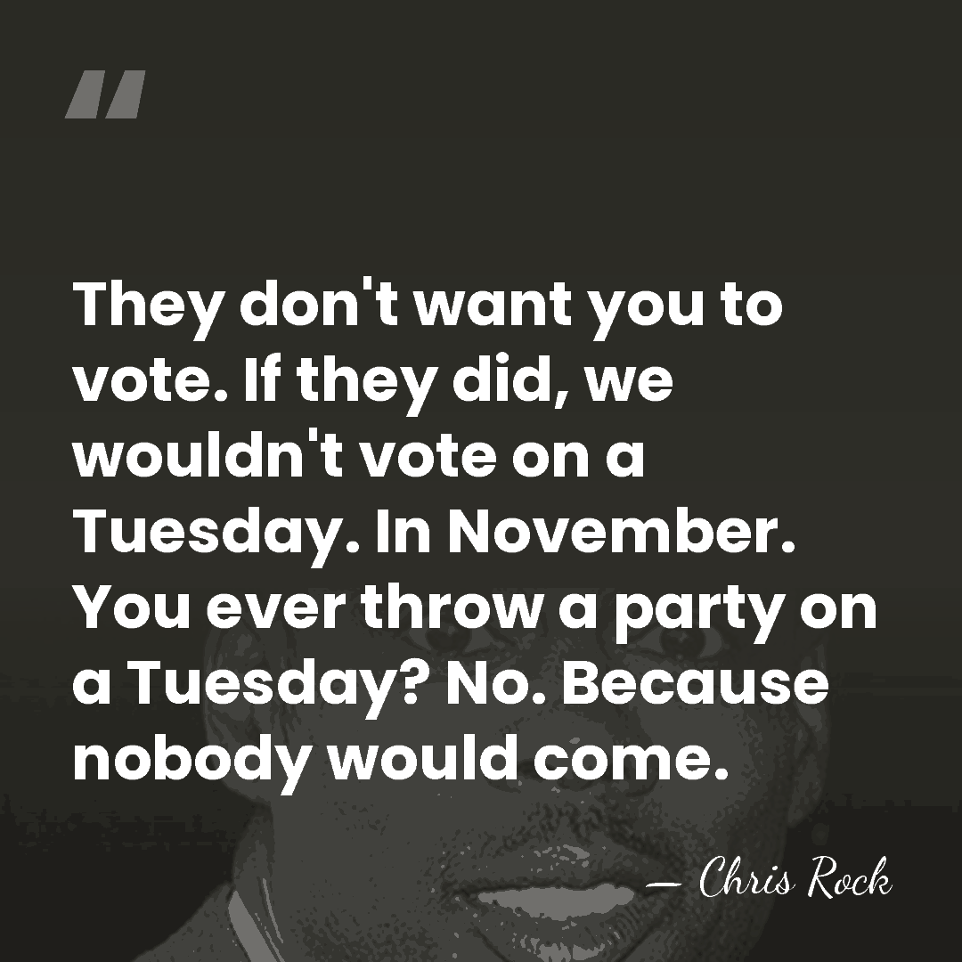 They don't want you to vote. If they did, we wouldn't vote&hellip; - Chris Rock