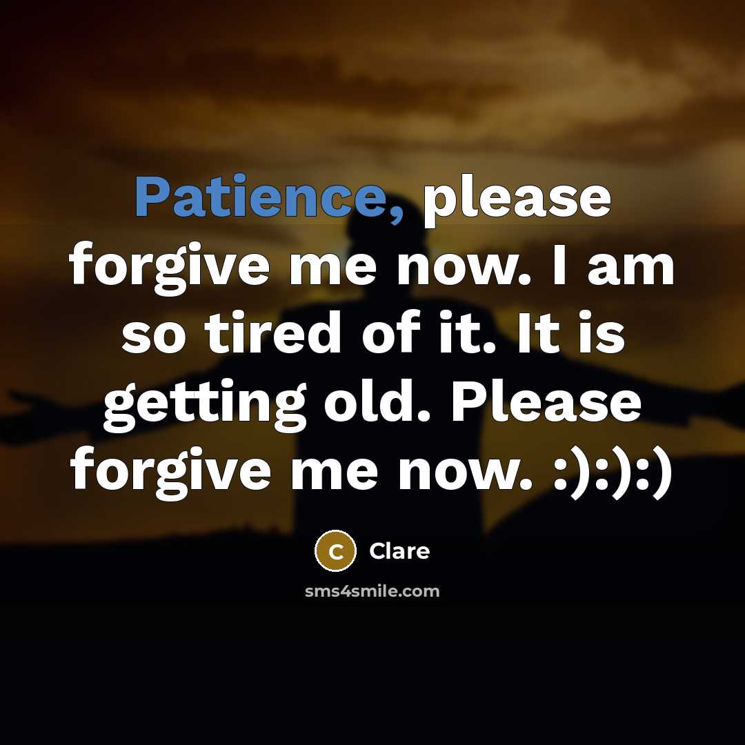“Patience, please forgive me now. I am so tired of…” quote by Clare