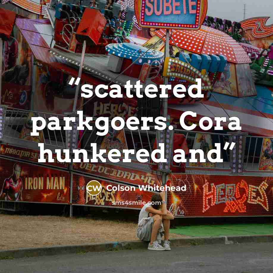 “scattered parkgoers. Cora hunkered and” quote by Colson Whitehead