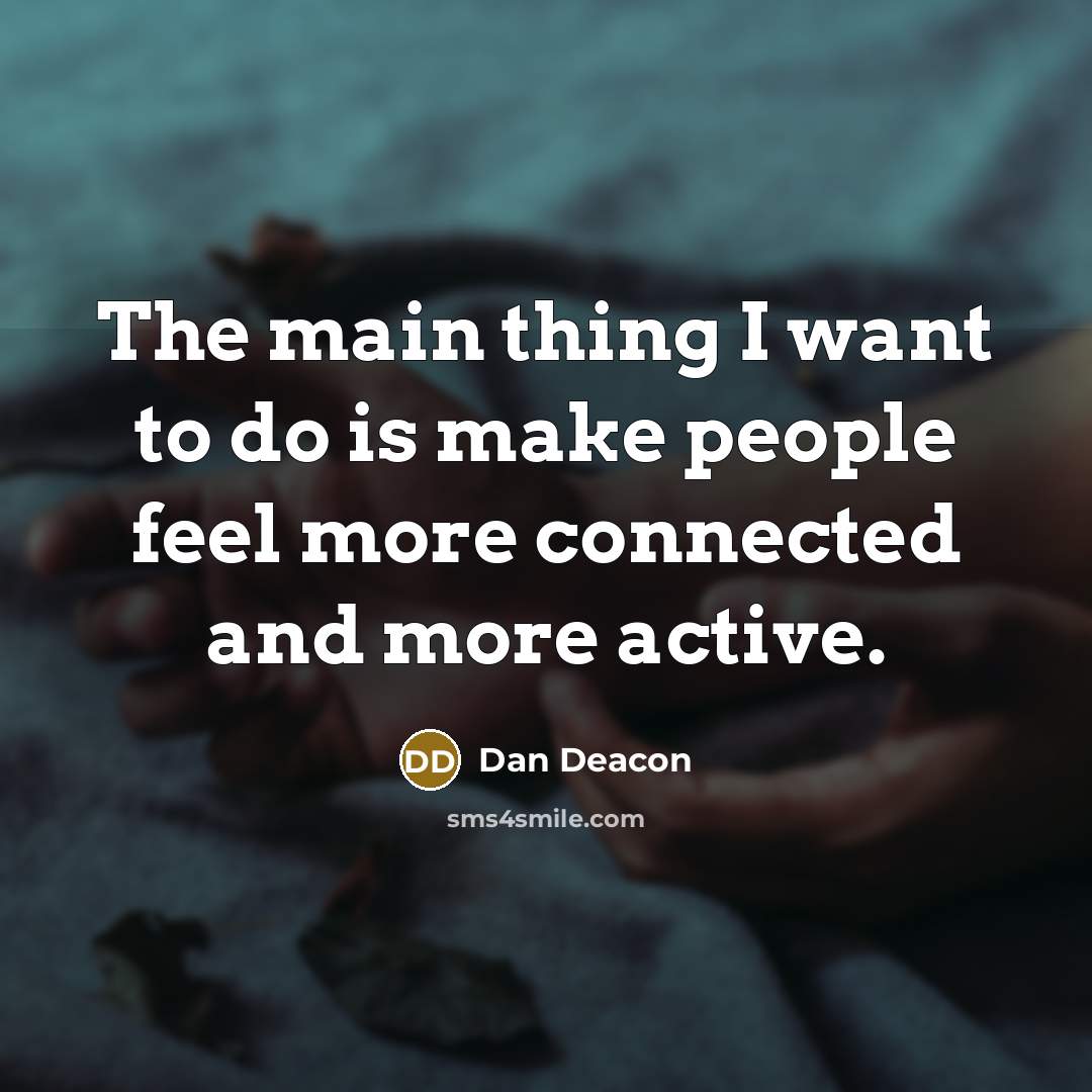 “The main thing I want to do is make people…” quote by Dan Deacon