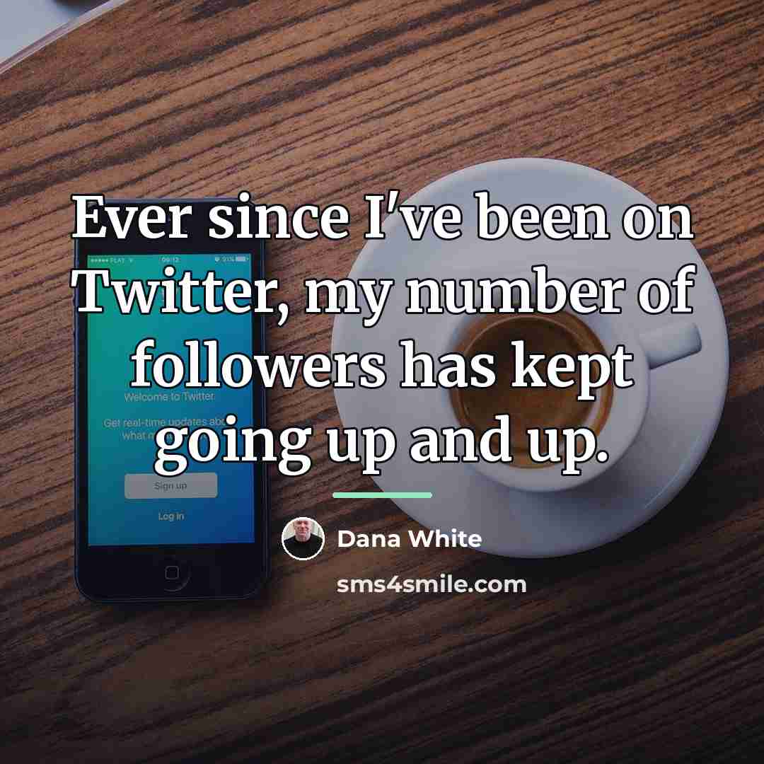 “Ever since I've been on Twitter, my number of followers…” quote by Dana White