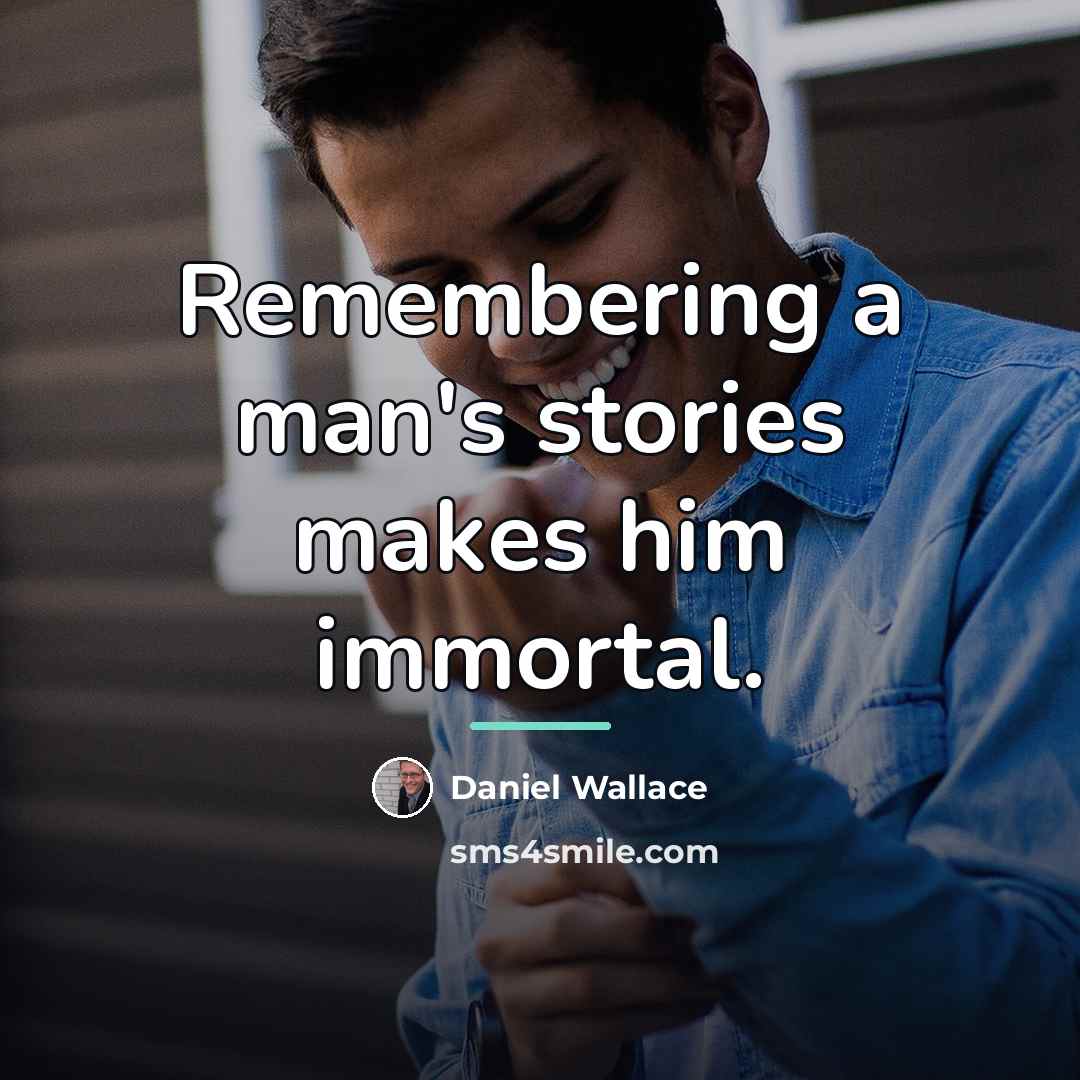 “Remembering a man's stories makes him immortal.…” quote by Daniel Wallace