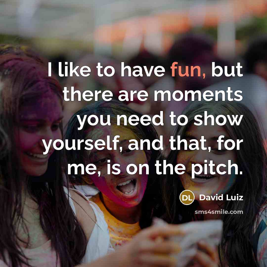 “I like to have fun, but there are moments you…” quote by David Luiz