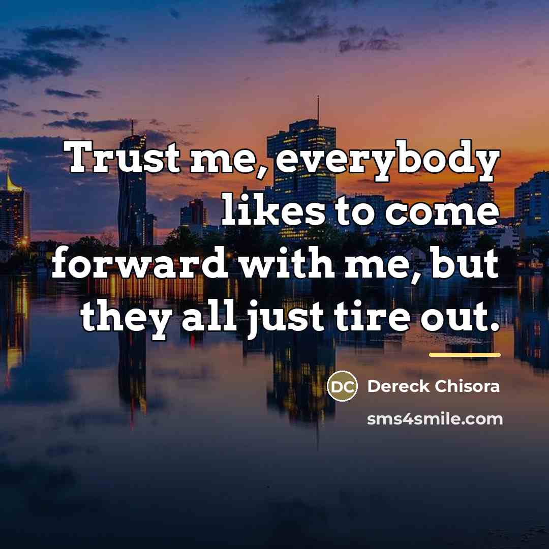 “Trust me, everybody likes to come forward with me, but…” quote by Dereck Chisora