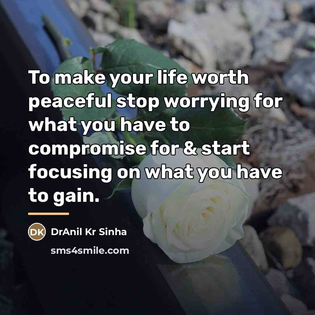 “To make your life worth peaceful stop worrying for what…” quote by DrAnil Kr Sinha