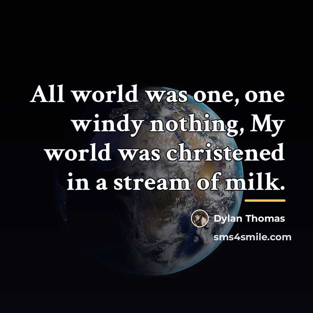 “All world was one, one windy nothing, My world was…” quote by Dylan Thomas