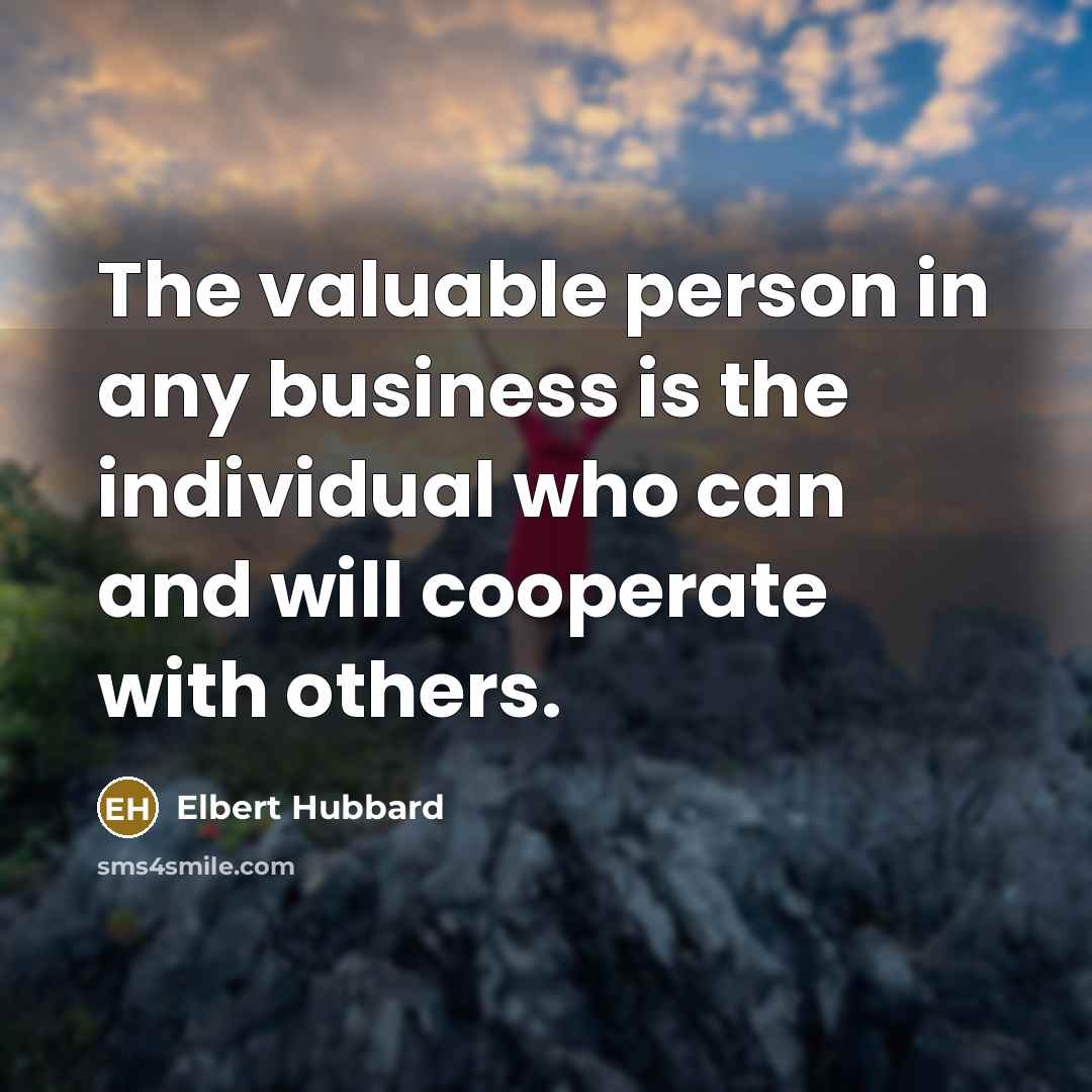 “The valuable person in any business is the individual who…” quote by Elbert Hubbard
